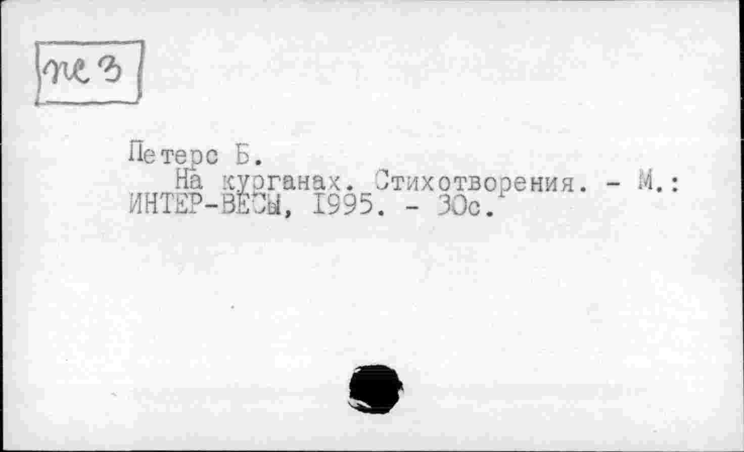 ﻿Нетере Б.
На курганах. Стихотворения.
ИНТЕР-ВЕСЫ, 1995. - ЗОс.
